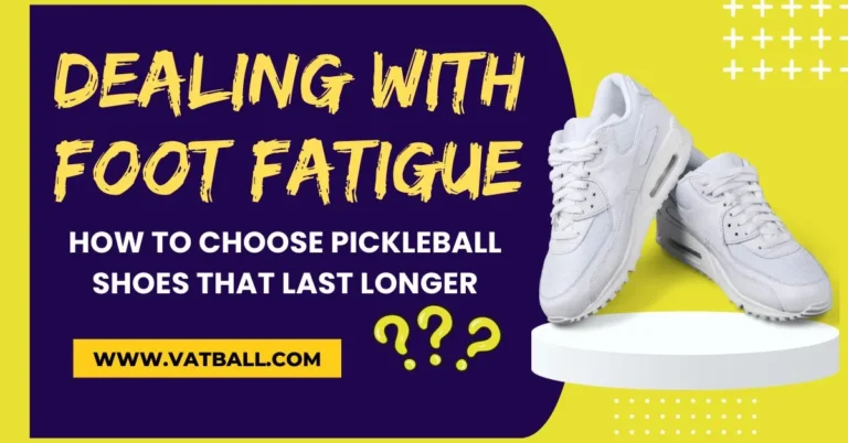 Dealing with Foot Fatigue How to Choose Pickleball Shoes that last longer